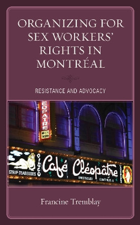 Organizing for Sex Workers' Rights in Montreal: Resistance and Advocacy by Francine Tremblay 9781498593892