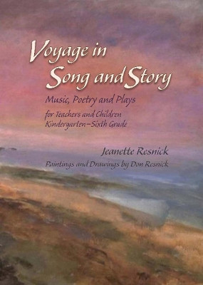 Voyage in Song and Story: Music, Poetry and Plays for Teachers and Children: Kindergarten to Sixth Grade by Jeanette Resnick 9781943582310