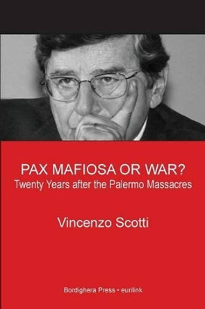 Pax Mafiosa or War? Twenty Years After the Palermo Massacres by Vincenzo Scotti 9781599540740