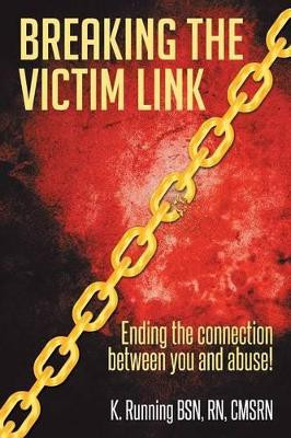 Breaking the Victim Link: Ending the Connection Between You and Abuse! by Rn Cmsrn Running Bsn, K. 9781493144884