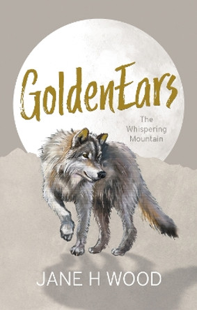 GoldenEars: The Whispering Mountain by Jane H Wood 9781912881031