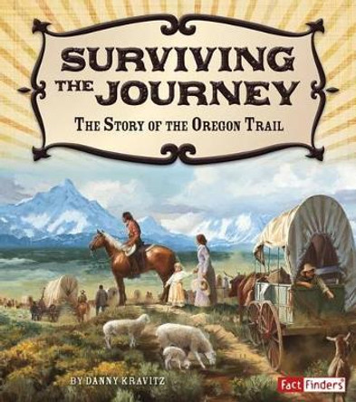 Surviving the Journey: the Story of the Oregon Trail (Adventures on the American Frontier) by Danny Kravitz 9781491401927