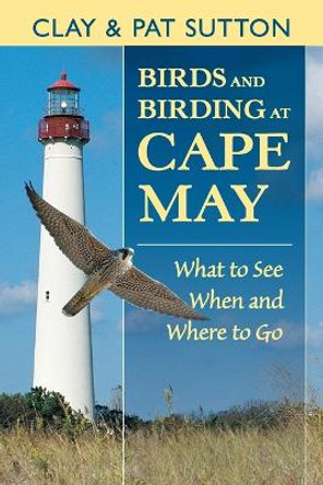 Birds and Birding at Cape May: What to See, When and Where to Go by Clay Sutton 9780811731348