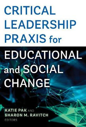 Critical Leadership Praxis for Educational and Social Change by Katie Pak 9780807765081