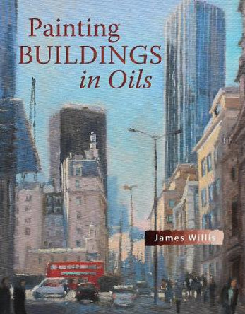 Painting Buildings in Oils by James Willis 9781785008405