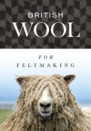 British Wool Fibres for Feltmaking by International Feltmakers Association 9781785009891