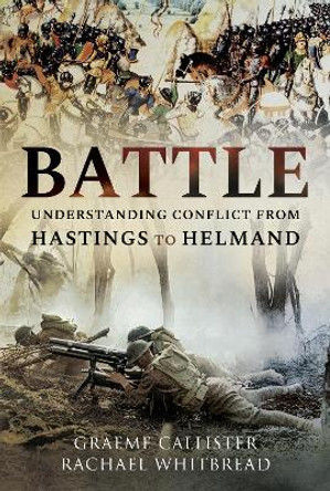 Battle: Understanding Conflict from Hastings to Helmand by Callister, Graeme 9781399080989
