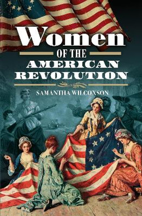 Women of the American Revolution by Wilcoxson, Samantha 9781399001007