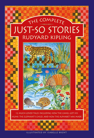The Complete Just-So Stories: 12 much-loved tales including How the Camel got his Hump, The Elephant's Child, and How the Alphabet was Made by Rudyard Kipling 9781861478832