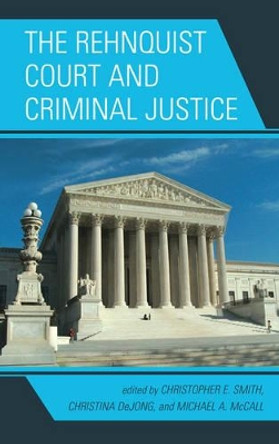 The Rehnquist Court and Criminal Justice by Christopher E. Smith 9780739140819