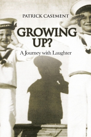 Growing Up?: A Journey with Laughter by Patrick Casement 9781912573295