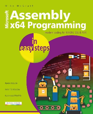 Assembly x64 Programming in easy steps: Modern coding for MASM, SSE & AVX by Mike McGrath 9781840789522