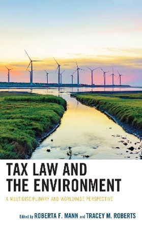 Tax Law and the Environment: A Multidisciplinary and Worldwide Perspective by Roberta F. Mann 9781498559683