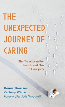 The Unexpected Journey of Caring: The Transformation from Loved One to Caregiver by Donna Thomson 9781538122235