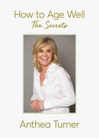 How to Age Well: The Secrets by Anthea Turner 9781909109810