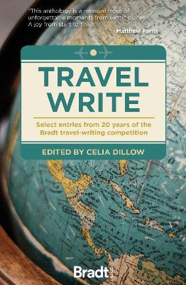 Travel Write: Select entries from 20 years of the Bradt travel-writing competition Celia Dillow 9781784778491