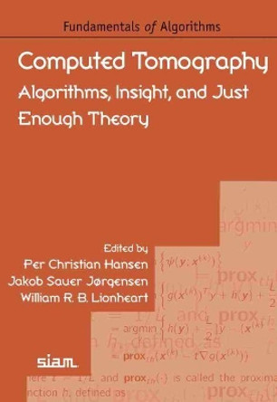 Computed Tomography: Algorithms, Insight, and Just Enough Theory by Per Christian Hansen 9781611976663