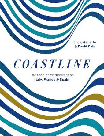 Coastline: The food of Mediterranean Italy, France and Spain by Lucio Galletto 9781911632993