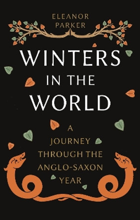 Winters in the World: A Journey through the Anglo-Saxon Year by Eleanor Parker 9781789146721