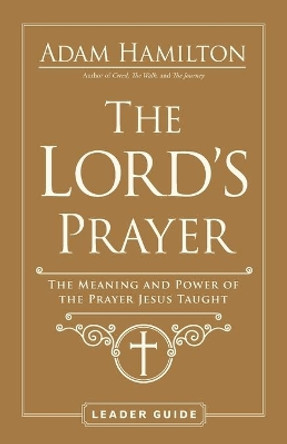 Lord's Prayer Leader Guide, The by Adam Hamilton 9781791021283