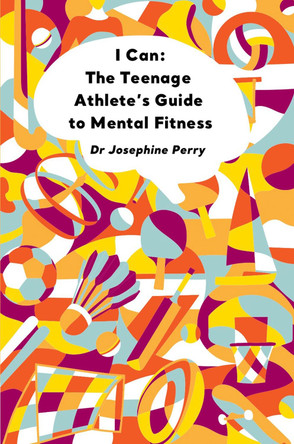 I Can: The Teenage Athlete's Guide to Mental Fitness by Josephine Perry 9781914110009