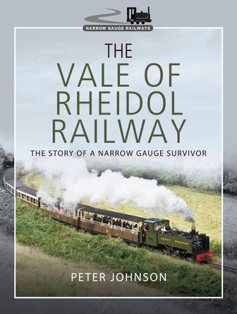 The Vale of Rheidol Railway: The Story of a Narrow Gauge Survivor Peter Johnson 9781526718051