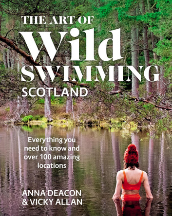 The Art of Wild Swimming: Scotland by Anna Deacon 9781785303609