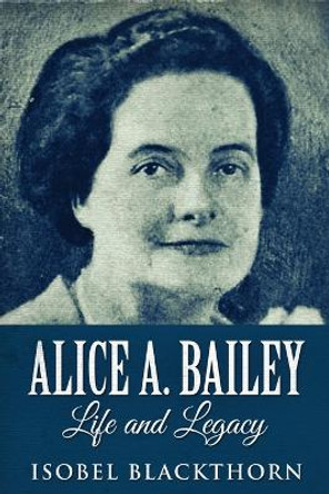 Alice A. Bailey - Life and Legacy: Large Print Edition by Isobel Blackthorn 9784867453728