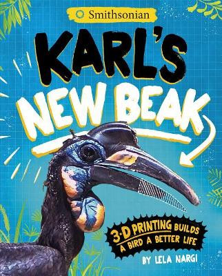 Karl's New Beak: 3-D Printing Builds a Bird a Better Life by Lela Nargi 9781684460267