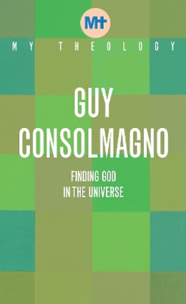 My Theology: Finding God in the Universe by Guy Consolmagno 9781913657543