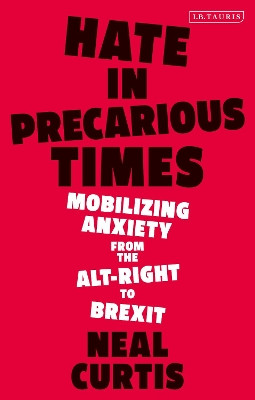 Hate in Precarious Times: Mobilising Anxiety from the Alt-Right to Brexit by Dr Neal Curtis 9780755603039