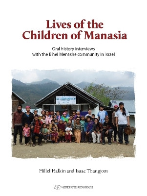 The Lives of the Children of Manasia: Oral History Interviews with the Bnei Menashe Community in Israel by Hillel Halkin 9789657023914