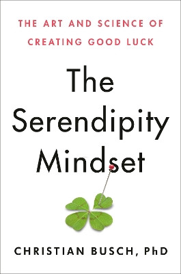 The Serendipity Mindset: The Art and Science of Creating Good Luck by Christian Busch 9780593086025