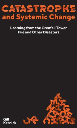 Catastrophe and Systemic Change: Learning from the Grenfell Tower Fire and Other Disasters by Gill Kernick 9781913019297