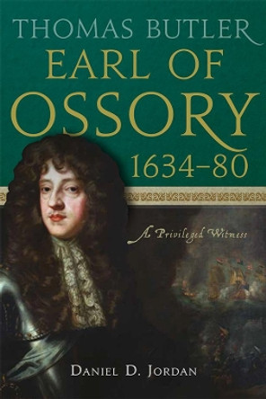 Thomas Butler, earl of Ossory, 1634-80: A privileged witness by Daniel Jordan 9781801510158