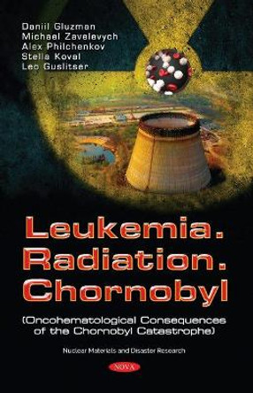 Leukemia. Radiation. Chernobyl (Oncohematological Consequences of the Chernobyl Catastrophe) by Daniil Gluzman 9781536186994