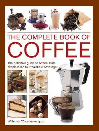 Coffee, Complete Book of: The definitive guide to coffee, from simple bean to irresistible beverage, with 70 coffee recipes by Mary Banks Banks 9780754835554