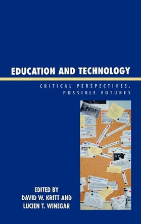 Education and Technology: Critical Perspectives, Possible Futures by David W. Kritt 9780739113714