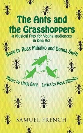 The Ants and the Grasshoppers (Musical) by Ross Mihalko 9780573701122