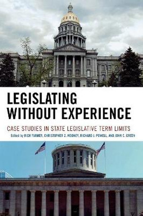 Legislating Without Experience: Case Studies in State Legislative Term Limits by Rick Farmer 9780739111451
