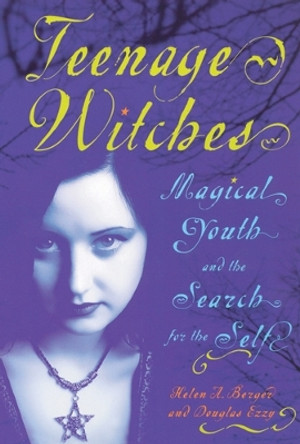 Teenage Witches: Magical Youth and the Search for the Self by Helen A. Berger 9780813540214