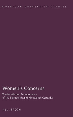 Women's Concerns: Twelve Women Entrepreneurs of the Eighteenth and Nineteenth Centuries by Jill Jepson 9781433104237
