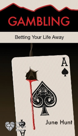 Gambling [June Hunt Hope for the Heart]: Betting Your Life Away by June Hunt 9781596366862