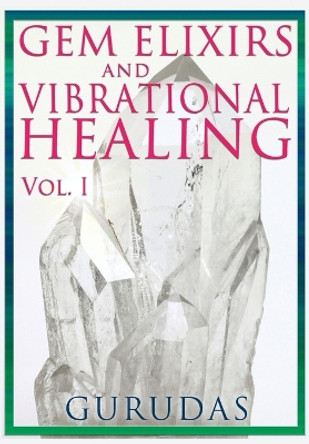 Gems Elixirs and Vibrational Healing Volume 1 by Gurudas 9781939438218