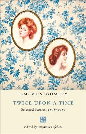 Twice upon a Time: Selected Stories, 1898-1939 by L.M. Montgomery 9781487544157