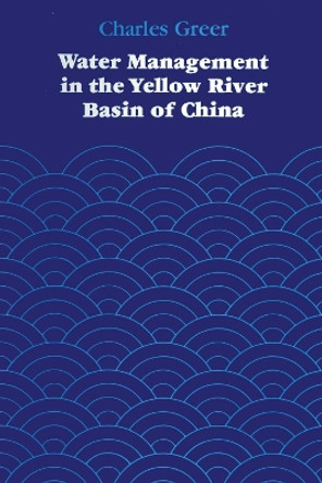 Water Management in the Yellow River Basin of China by Charles Greer 9780292741041