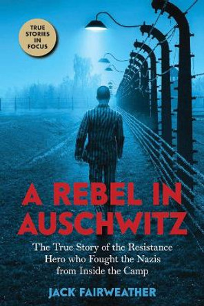 A Rebel in Auschwitz by Jack Fairweather 9780702312311