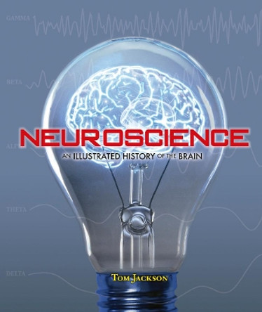 Neuroscience: An Illustrated History of the Brain Tom Jackson 9781627951555