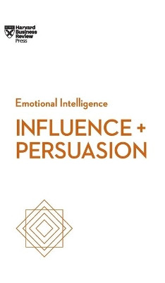 Influence and Persuasion (HBR Emotional Intelligence Series) Harvard Business Review 9781633694750