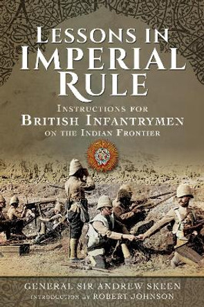 Lessons in Imperial Rule: Instructions for British Infantrymen on the Indian Frontier by Skeen, Andrew 9781399013833